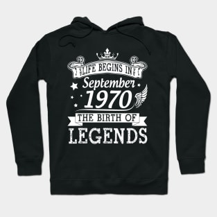 Life Begins In September 1970 The Birth Of Legends Happy Birthday 50 Years Old To Me You Hoodie